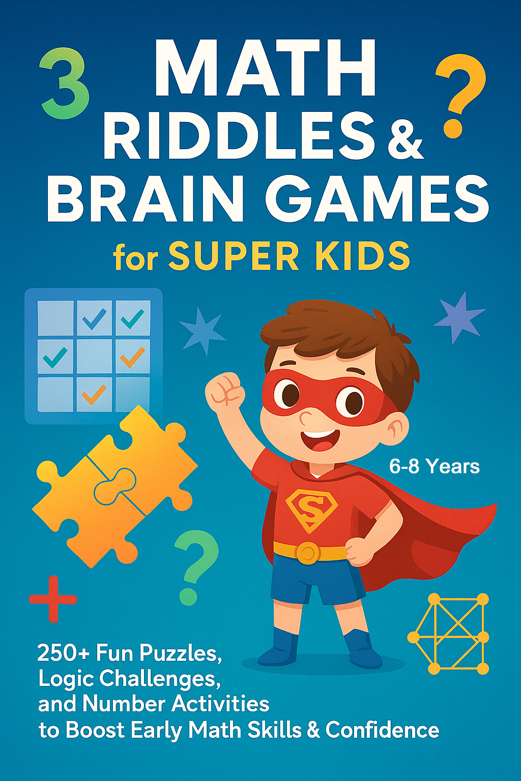 Math Riddles & Brain Games for Super Kids (Ages 6–8) | 250+ Fun Puzzles to Boost Math Confidence